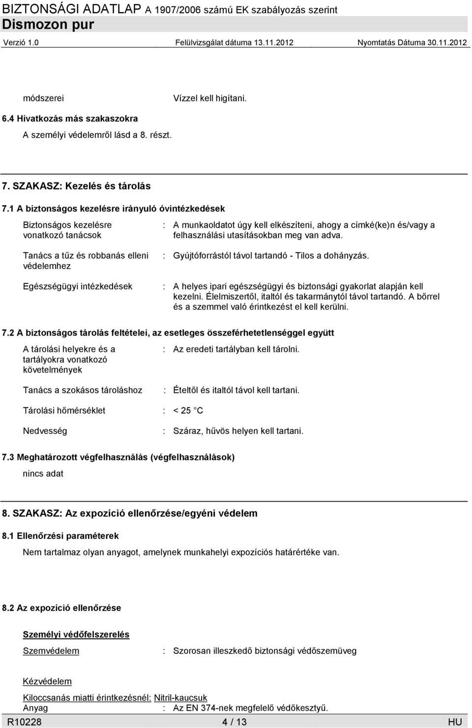 ahogy a címké(ke)n és/vagy a felhasználási utasításokban meg van adva. : Gyújtóforrástól távol tartandó - Tilos a dohányzás. : A helyes ipari egészségügyi és biztonsági gyakorlat alapján kell kezelni.