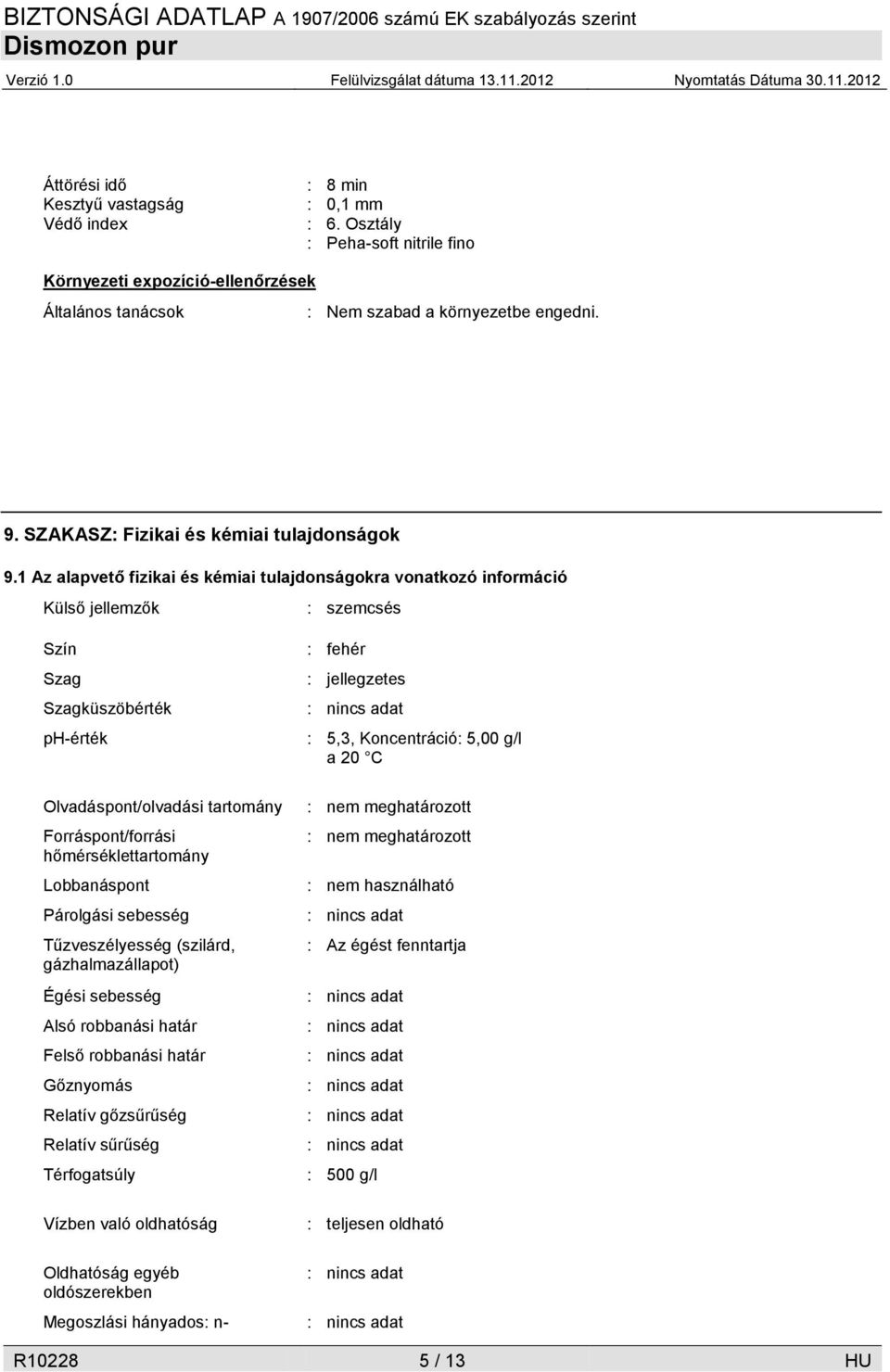 1 Az alapvető fizikai és kémiai tulajdonságokra vonatkozó információ Külső jellemzők : szemcsés Szín Szag Szagküszöbérték ph-érték Olvadáspont/olvadási tartomány Forráspont/forrási