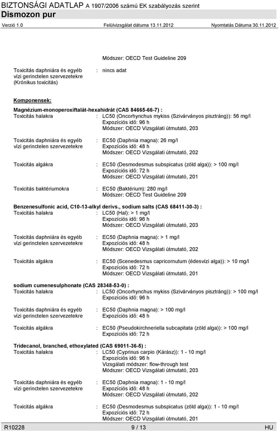 Toxicitás algákra Toxicitás baktériumokra : EC50 (Daphnia magna): 26 mg/l Expozíciós idő: 48 h Módszer: OECD Vizsgálati útmutató, 202 : EC50 (Desmodesmus subspicatus (zöld alga)): > 100 mg/l