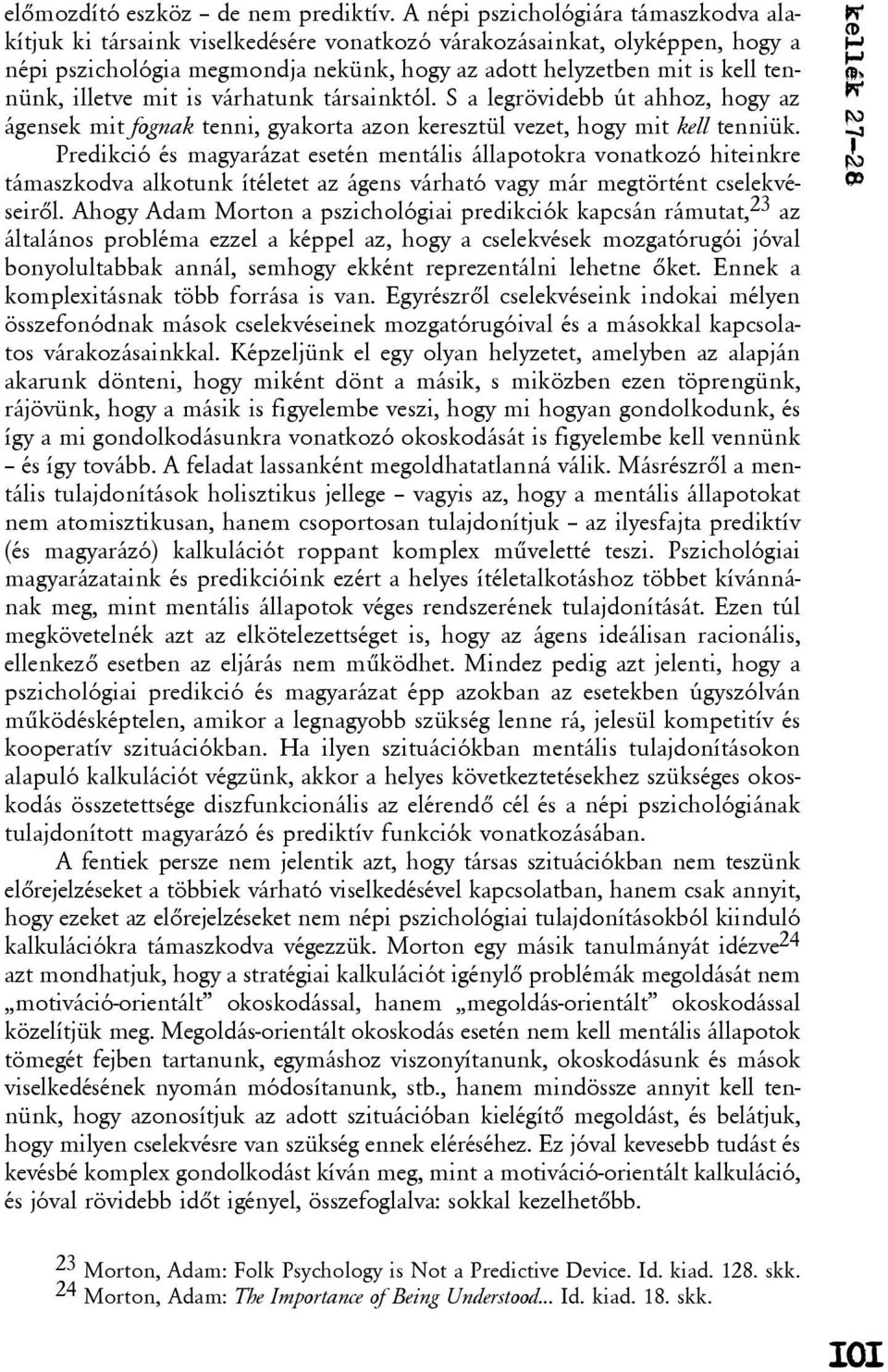 illetve mit is várhatunk társainktól. S a legrövidebb út ahhoz, hogy az ágensek mit fognak tenni, gyakorta azon keresztül vezet, hogy mit kell tenniük.