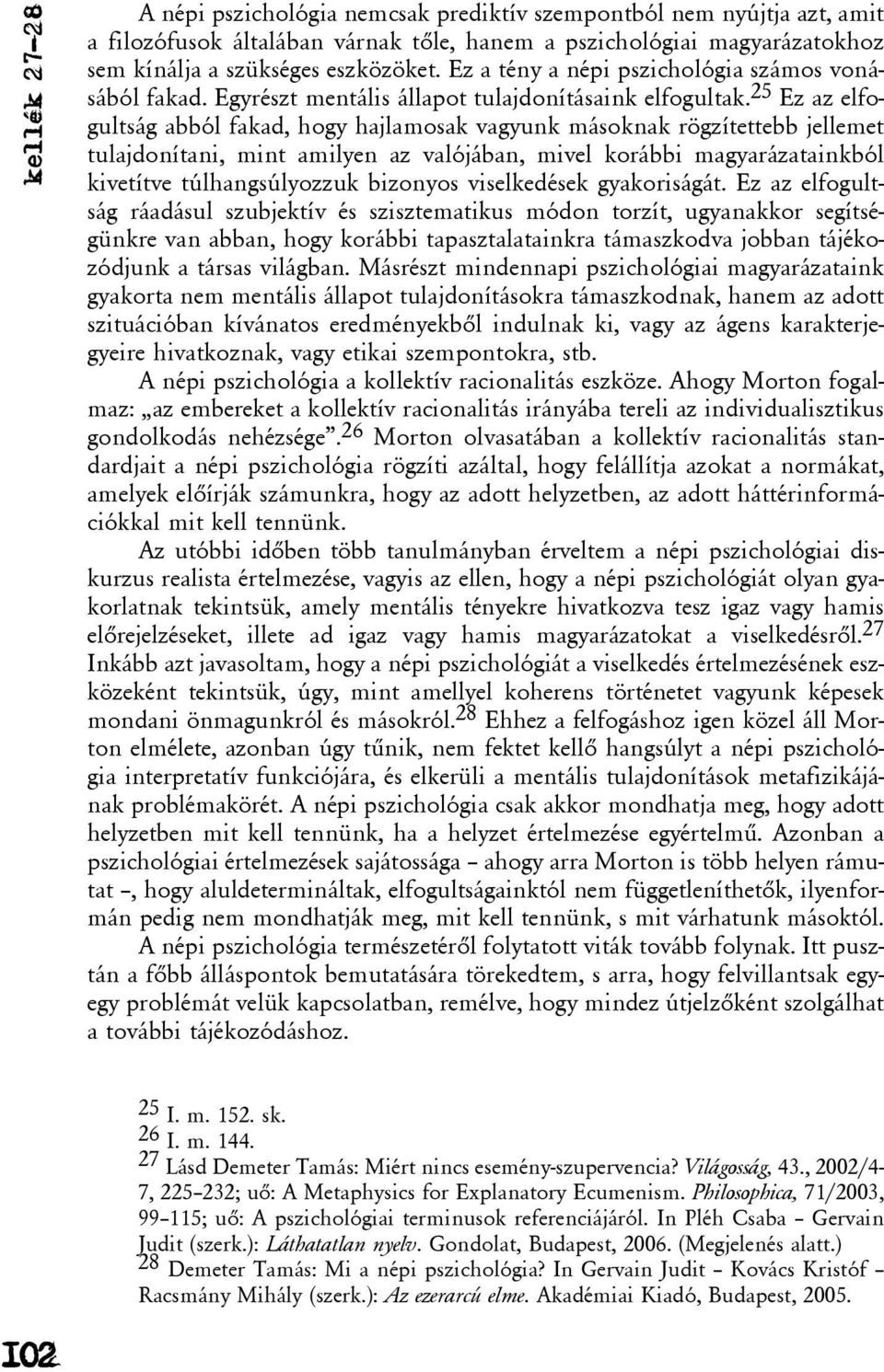 25 Ez az elfogultság abból fakad, hogy hajlamosak vagyunk másoknak rögzítettebb jellemet tulajdonítani, mint amilyen az valójában, mivel korábbi magyarázatainkból kivetítve túlhangsúlyozzuk bizonyos