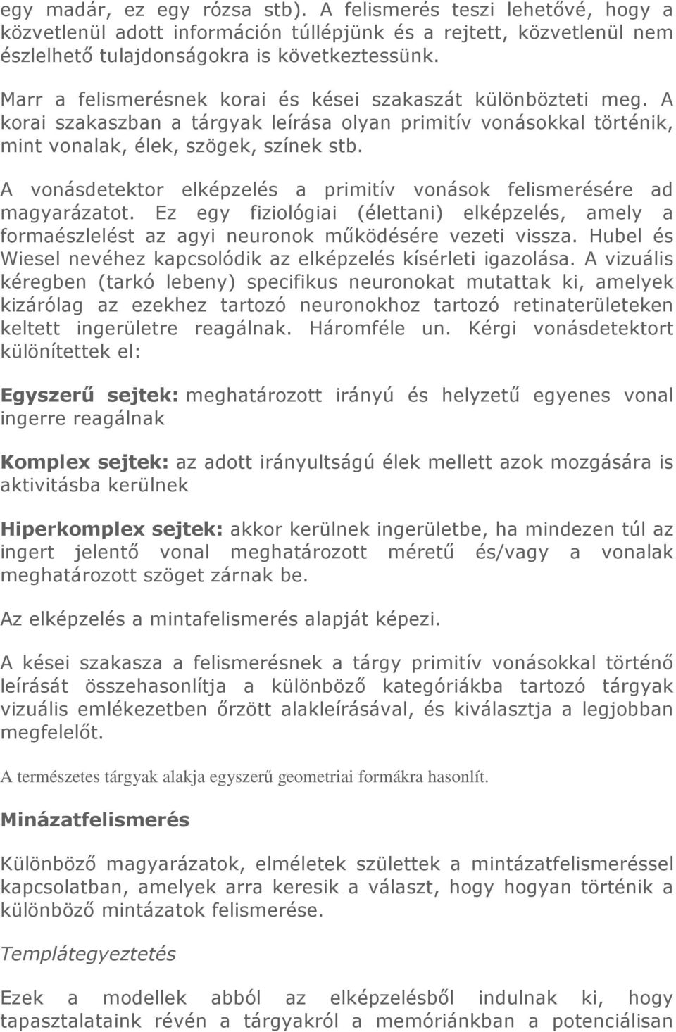 A vonásdetektor elképzelés a primitív vonások felismerésére ad magyarázatot. Ez egy fiziológiai (élettani) elképzelés, amely a formaészlelést az agyi neuronok mőködésére vezeti vissza.