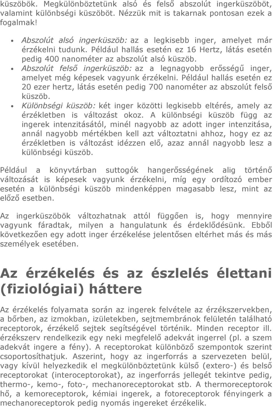 Abszolút felsı ingerküszöb: az a legnagyobb erısségő inger, amelyet még képesek vagyunk érzékelni. Például hallás esetén ez 20 ezer hertz, látás esetén pedig 700 nanométer az abszolút felsı küszöb.