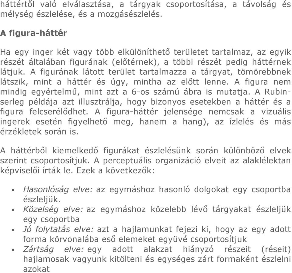 A figurának látott terület tartalmazza a tárgyat, tömörebbnek látszik, mint a háttér és úgy, mintha az elıtt lenne. A figura nem mindig egyértelmő, mint azt a 6-os számú ábra is mutatja.