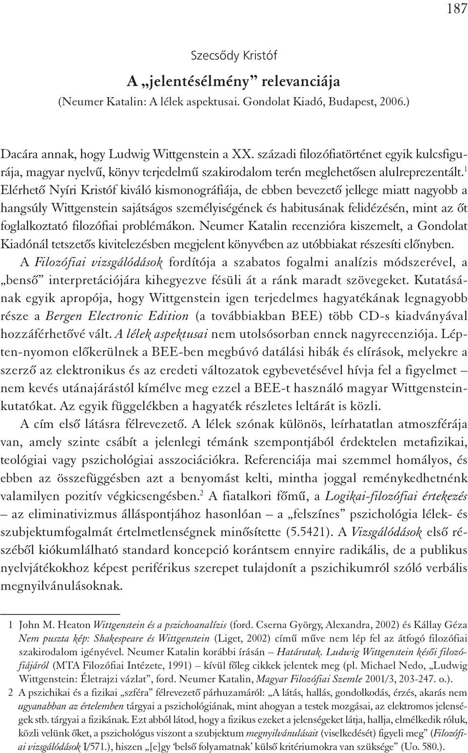 1 Elérhető Nyíri Kristóf kiváló kismonográfiája, de ebben bevezető jellege miatt nagyobb a hangsúly Wittgenstein sajátságos személyiségének és habitusának felidézésén, mint az őt foglalkoztató