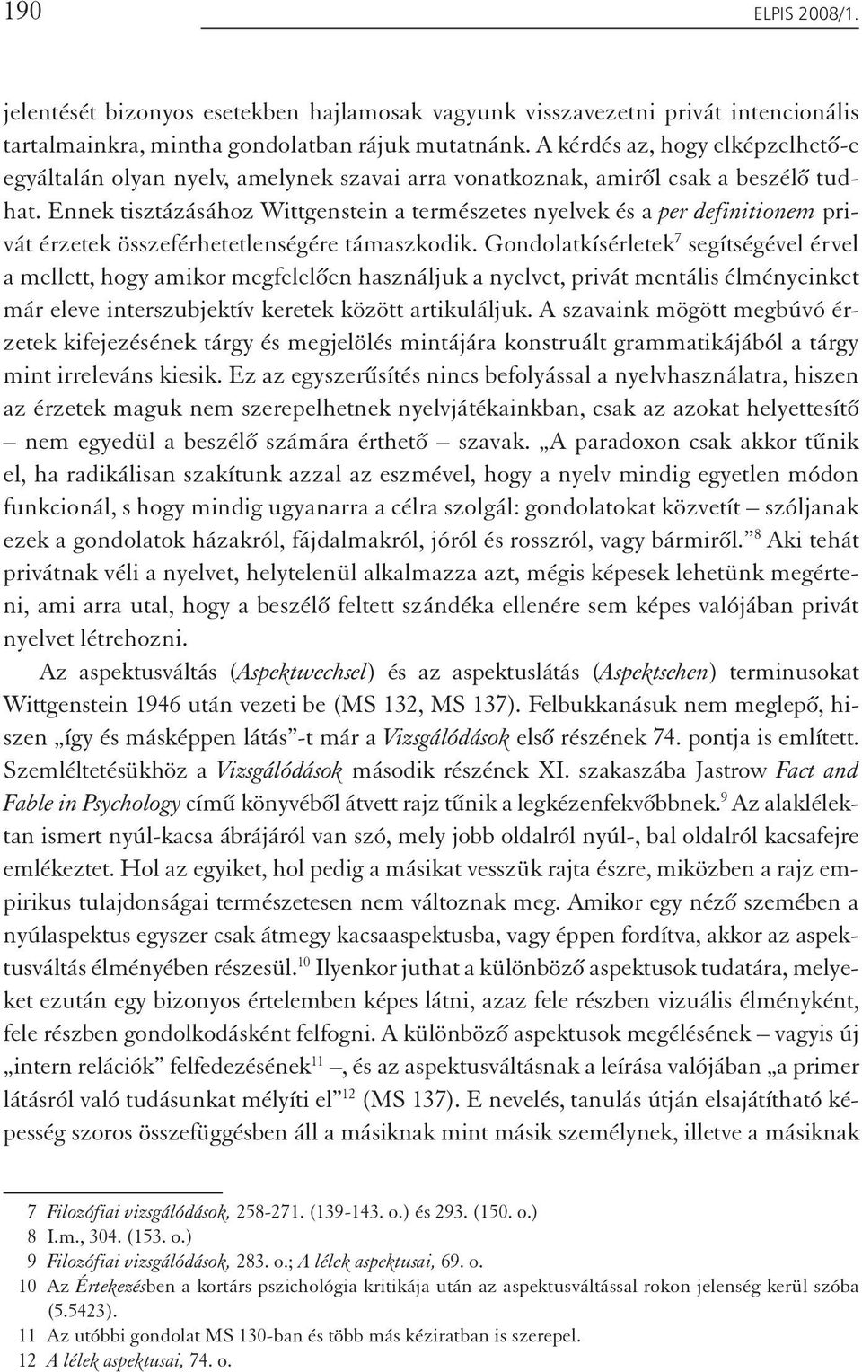 Ennek tisztázásához Wittgenstein a természetes nyelvek és a per definitionem privát érzetek összeférhetetlenségére támaszkodik.