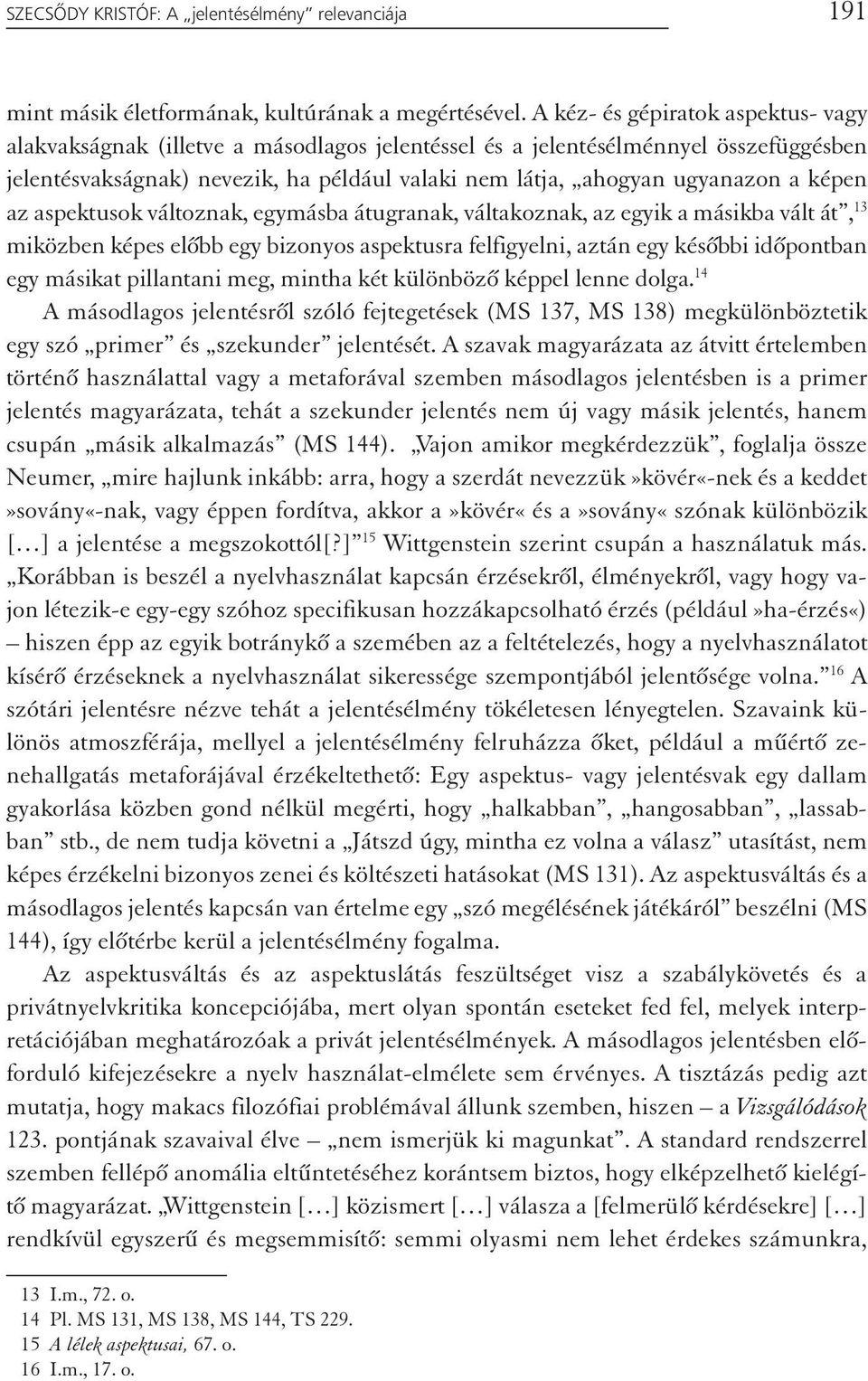 képen az aspektusok változnak, egymásba átugranak, váltakoznak, az egyik a másikba vált át, 13 miközben képes előbb egy bizonyos aspektusra felfigyelni, aztán egy későbbi időpontban egy másikat