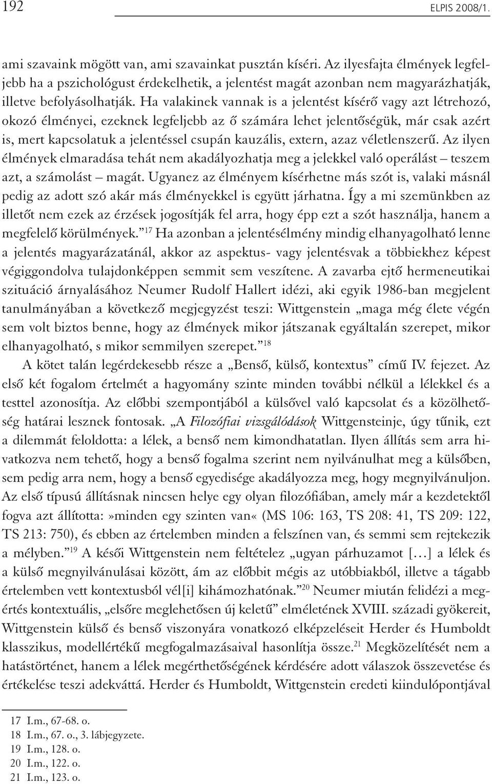 Ha valakinek vannak is a jelentést kísérő vagy azt létrehozó, okozó élményei, ezeknek legfeljebb az ő számára lehet jelentőségük, már csak azért is, mert kapcsolatuk a jelentéssel csupán kauzális,