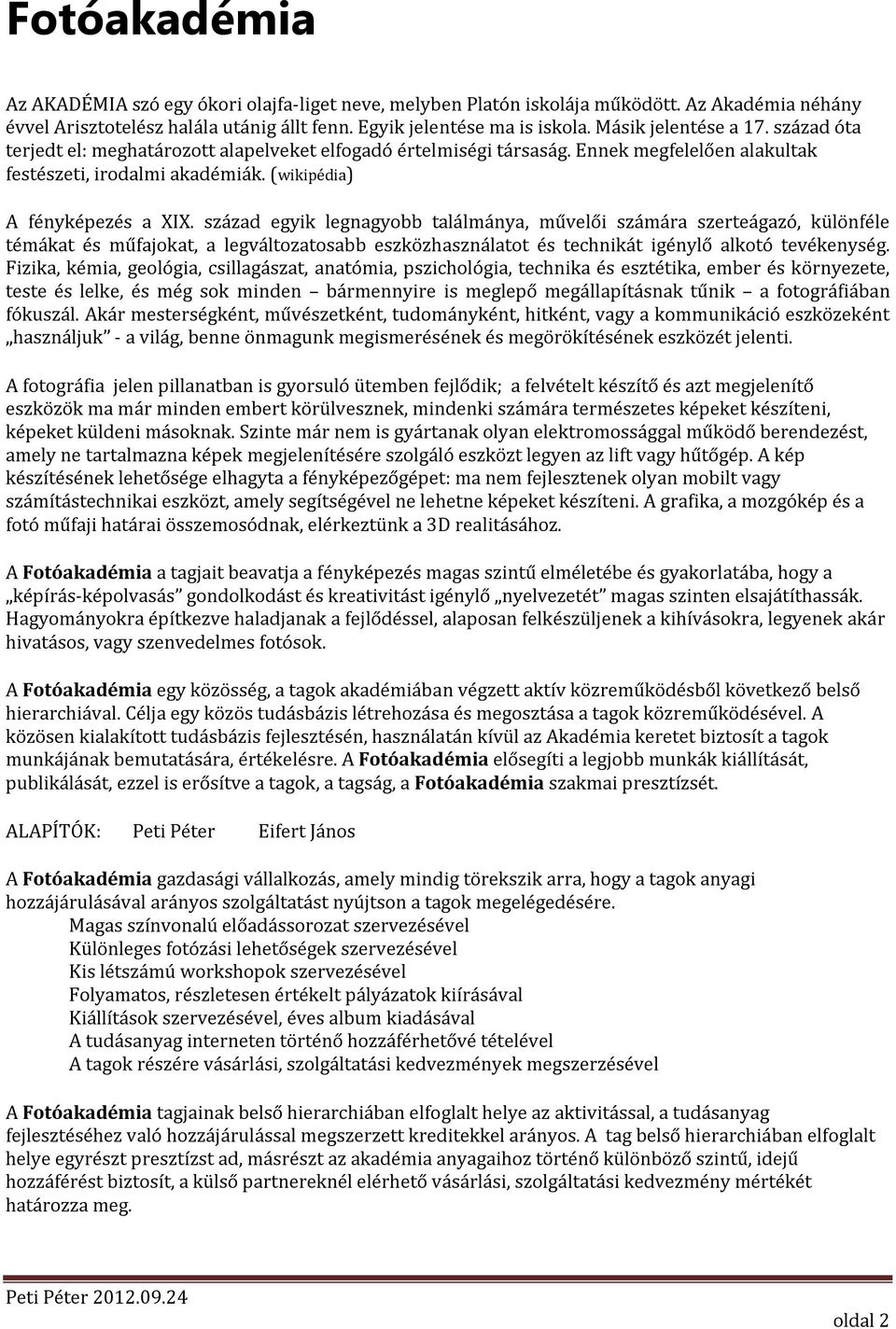 század egyik legnagyobb találmánya, művelői számára szerteágazó, különféle témákat és műfajokat, a legváltozatosabb eszközhasználatot és technikát igénylő alkotó tevékenység.