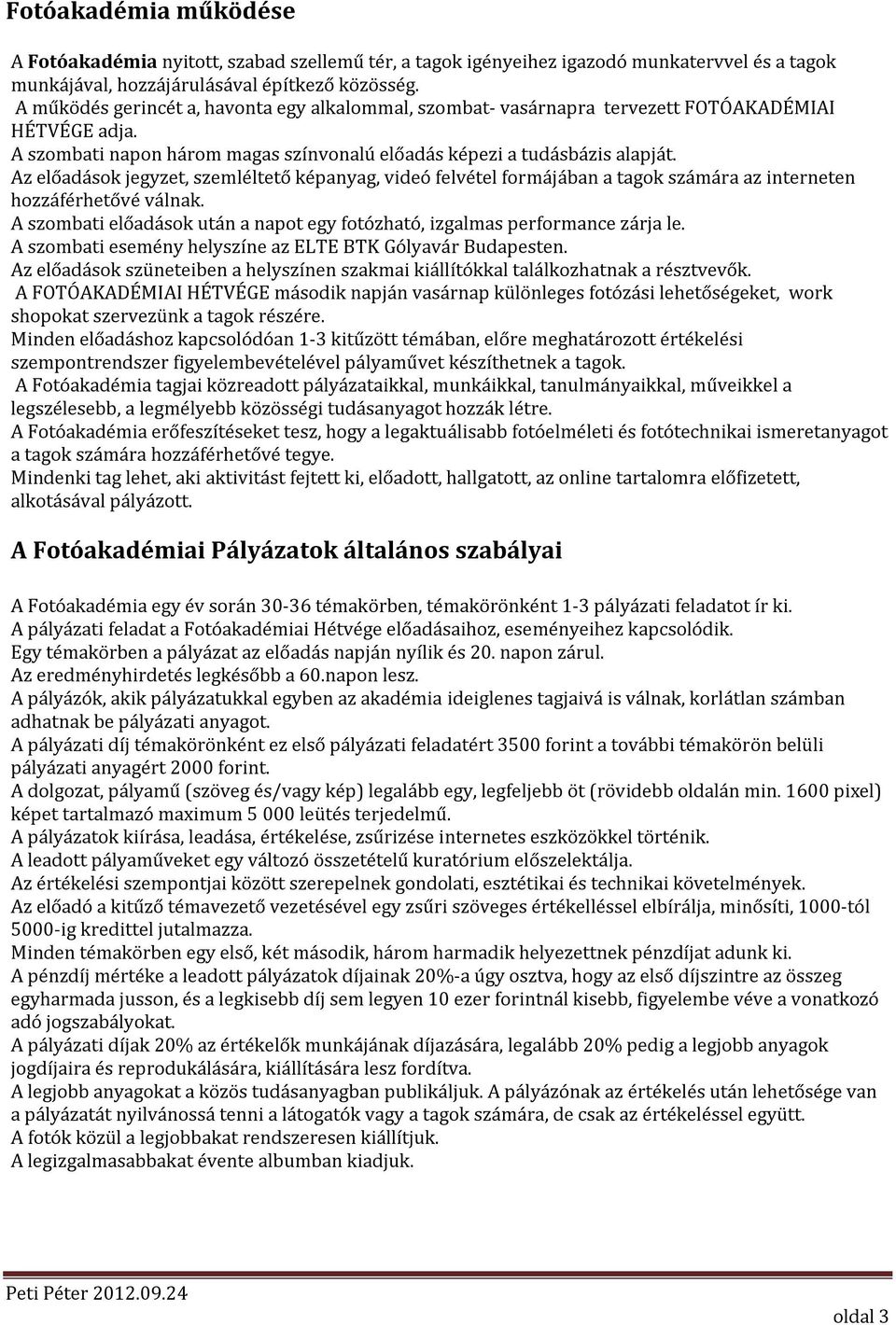 Az előadások jegyzet, szemléltető képanyag, videó felvétel formájában a tagok számára az interneten hozzáférhetővé válnak.