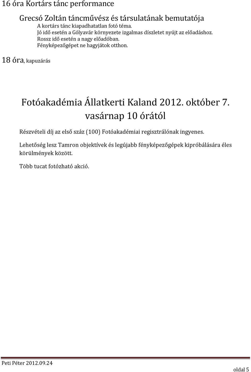 Fényképezőgépet ne hagyjátok otthon. 18 óra, kapuzárás Fotóakadémia Állatkerti Kaland 2012. október 7.