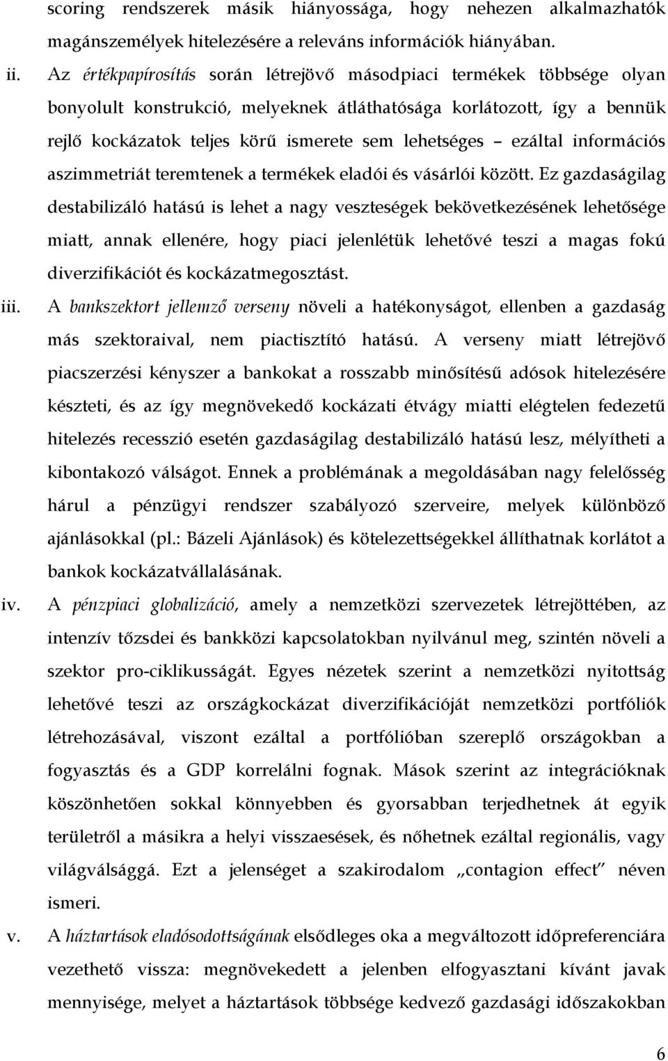 ezáltal információs aszimmetriát teremtenek a termékek eladói és vásárlói között.