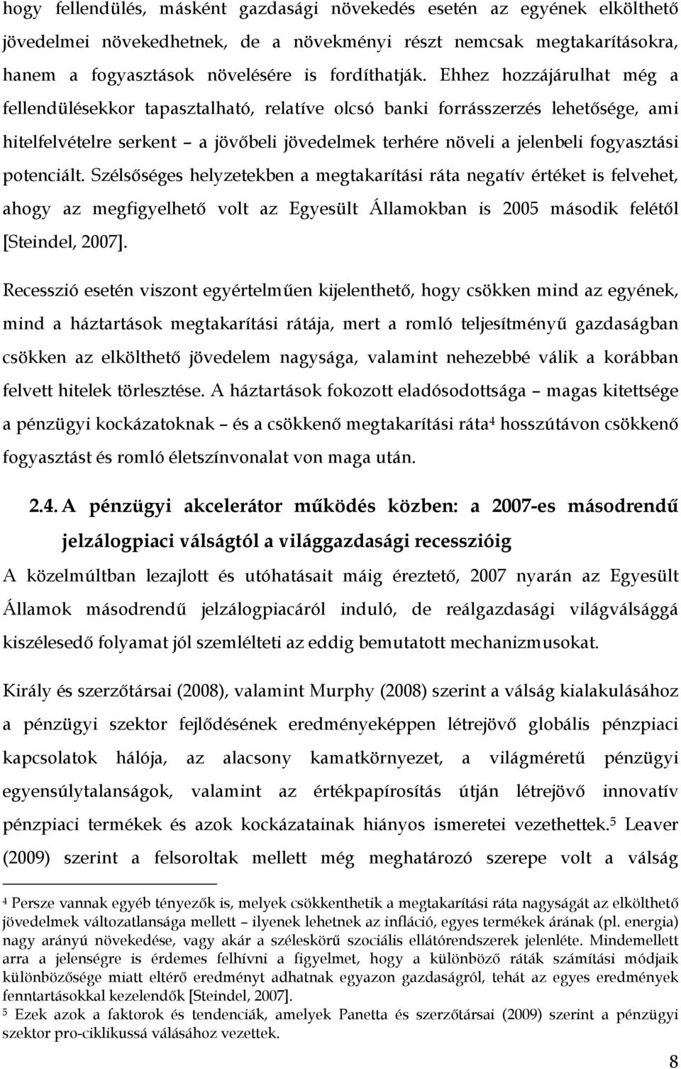 potenciált. Szélsőséges helyzetekben a megtakarítási ráta negatív értéket is felvehet, ahogy az megfigyelhető volt az Egyesült Államokban is 2005 második felétől [Steindel, 2007].