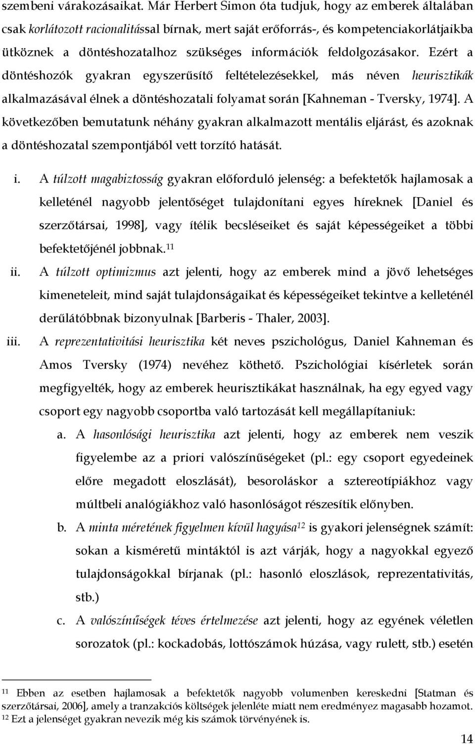 feldolgozásakor. Ezért a döntéshozók gyakran egyszerűsítő feltételezésekkel, más néven heurisztikák alkalmazásával élnek a döntéshozatali folyamat során [Kahneman - Tversky, 1974].