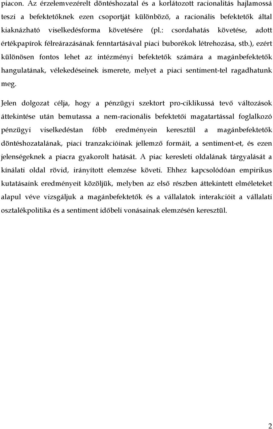 : csordahatás követése, adott értékpapírok félreárazásának fenntartásával piaci buborékok létrehozása, stb.