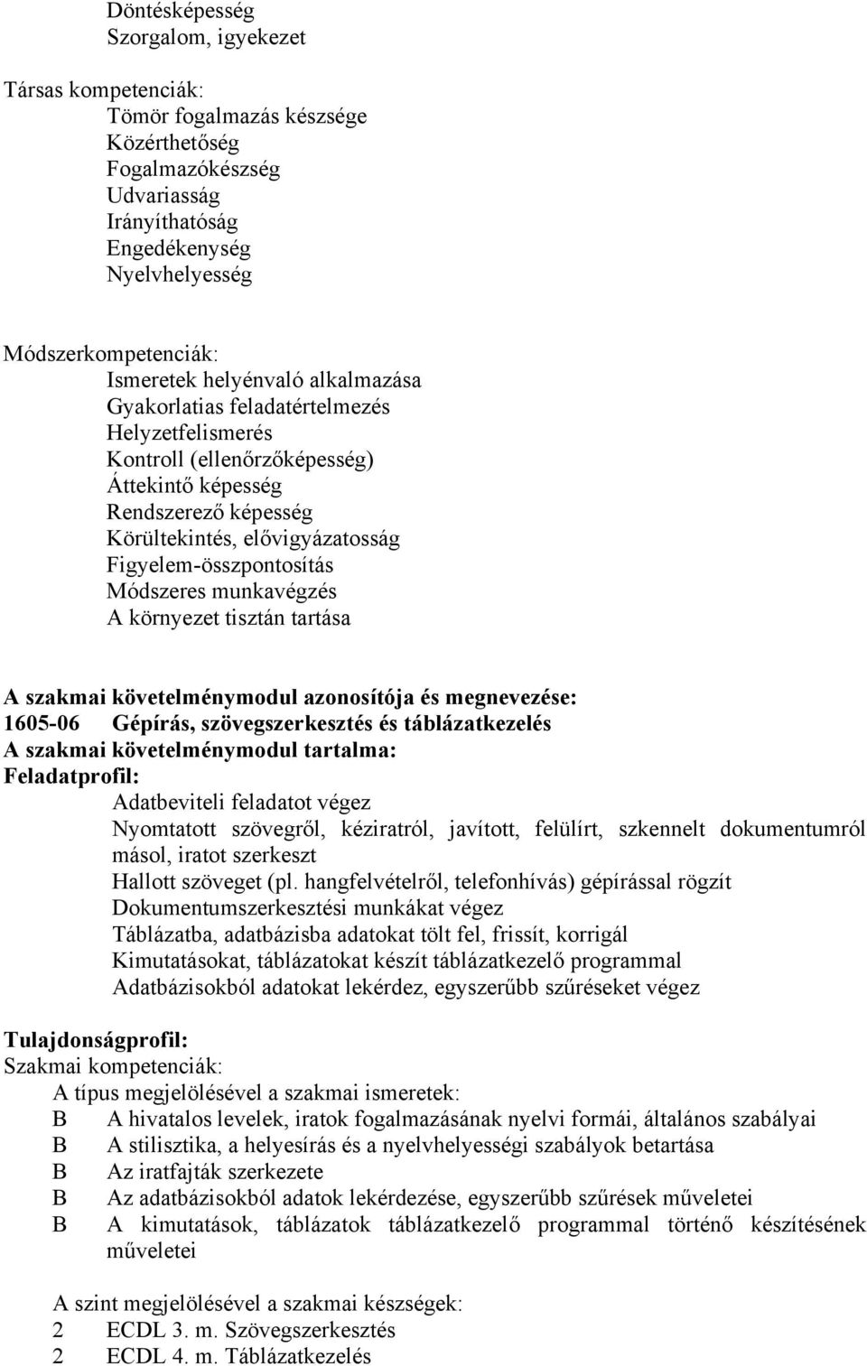 Figyelem-összpontosítás Módszeres munkavégzés A környezet tisztán tartása A szakmai követelménymodul azonosítója és megnevezése: 1605-06 Gépírás, szövegszerkesztés és táblázatkezelés A szakmai