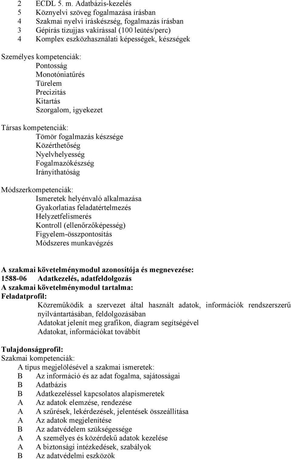 készségek Személyes kompetenciák: Pontosság Monotóniatűrés Türelem Precizitás Kitartás Szorgalom, igyekezet Társas kompetenciák: Tömör fogalmazás készsége Közérthetőség Nyelvhelyesség