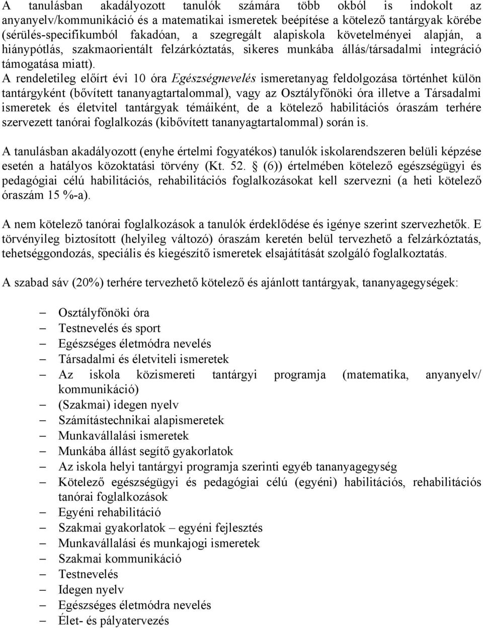 A rendeletileg előírt évi 10 óra Egészségnevelés ismeretanyag feldolgozása történhet külön tantárgyként (bővített tananyagtartalommal), vagy az Osztályfőnöki óra illetve a Társadalmi ismeretek és