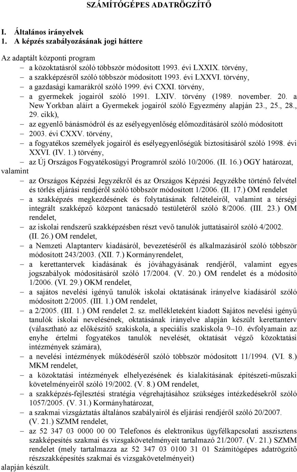 a New Yorkban aláírt a Gyermekek jogairól szóló Egyezmény alapján 23., 25., 28., 29. cikk), az egyenlő bánásmódról és az esélyegyenlőség előmozdításáról szóló módosított 2003. évi CXXV.