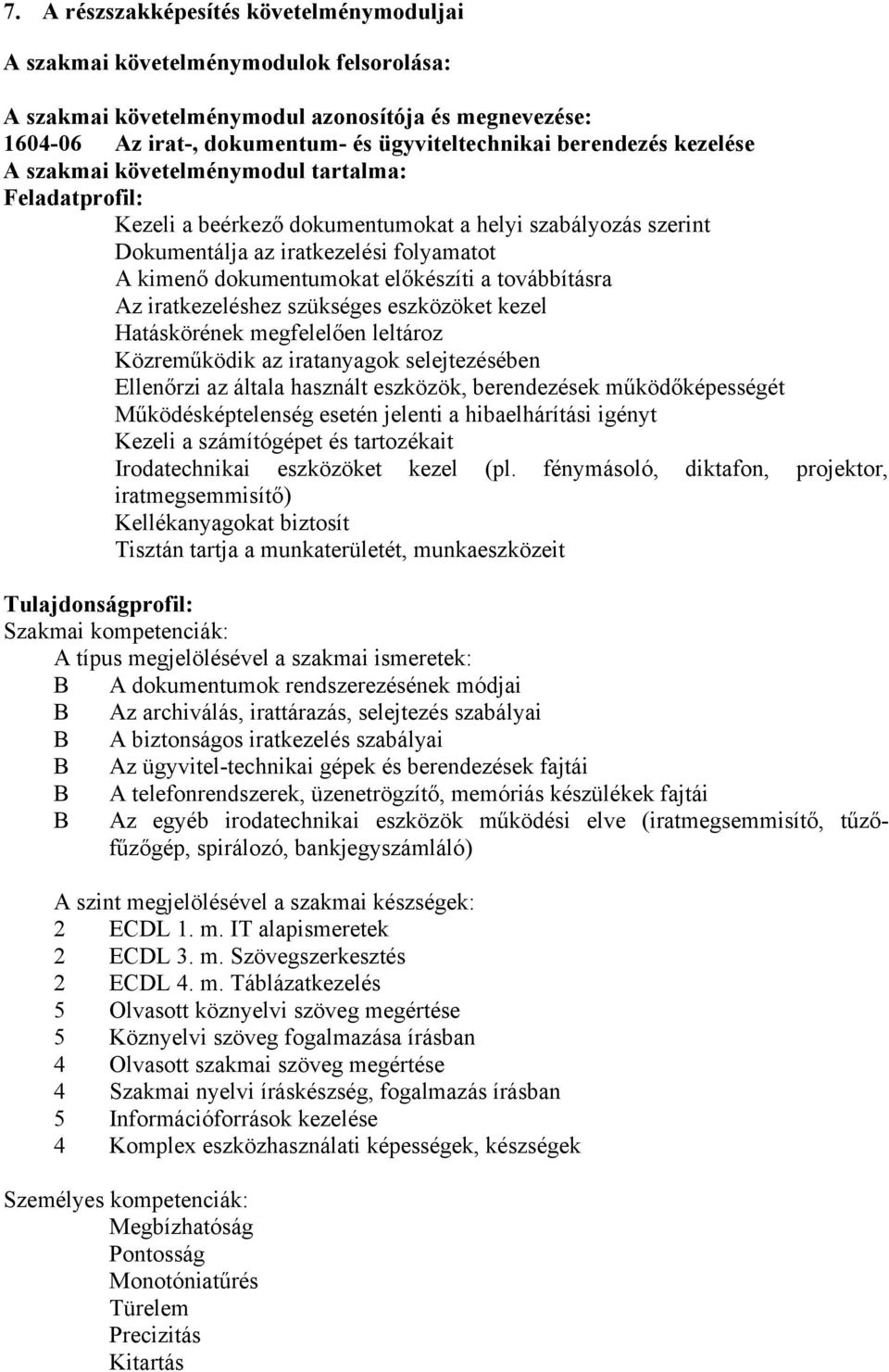 előkészíti a továbbításra Az iratkezeléshez szükséges eszközöket kezel Hatáskörének megfelelően leltároz Közreműködik az iratanyagok selejtezésében Ellenőrzi az általa használt eszközök, berendezések