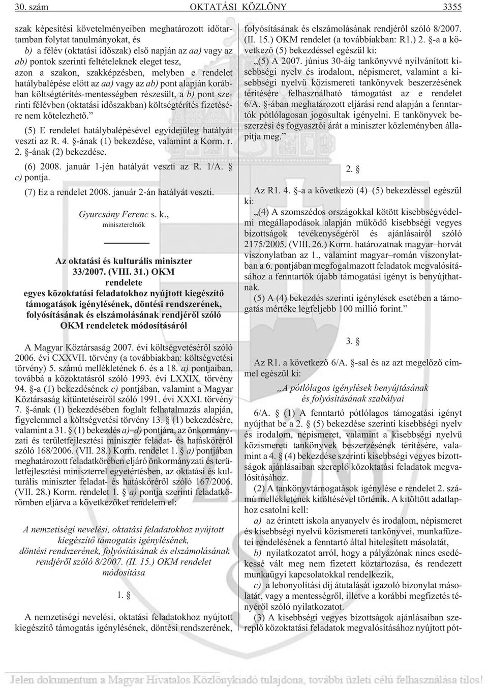 félévben (oktatási idõszakban) költségtérítés fizetésére nem kötelezhetõ. (5) E rendelet hatálybalépésével egyidejûleg hatályát veszti az R. 4. -ának (1) bekezdése, valamint a Korm. r. 2.