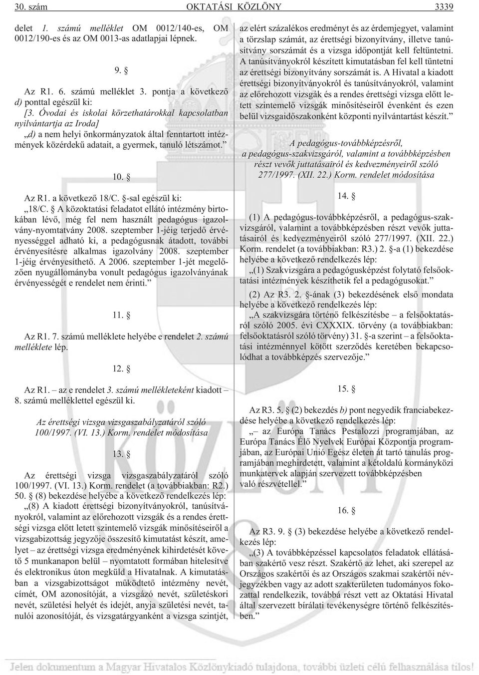 a következõ 18/C. -sal egészül ki: 18/C. A közoktatási feladatot ellátó intézmény birtokában lévõ, még fel nem használt pedagógus igazolvány-nyomtatvány 2008.