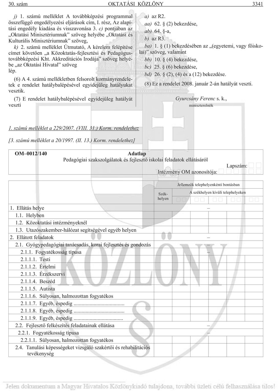 számú melléklet Útmutató, A kérelem felépítése címet követõen a Közoktatás-fejlesztési és Pedagógustovábbképzési Kht. Akkreditációs Irodája szöveg helyébe az Oktatási Hivatal szöveg lép. (6) A 4.