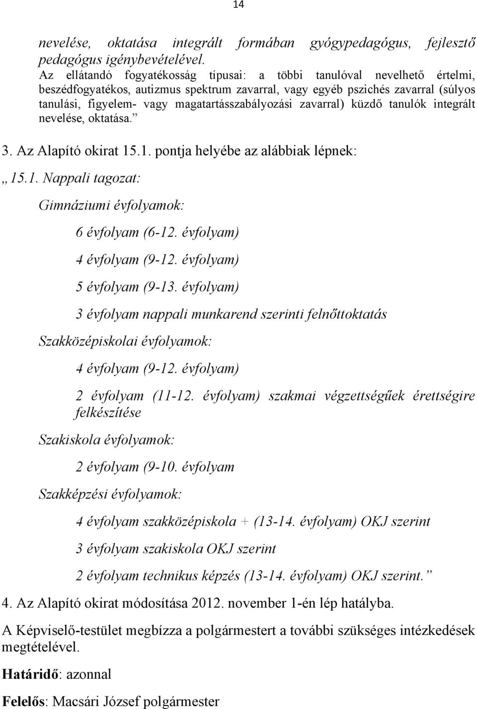 magatartásszabályozási zavarral) küzdő tanulók integrált nevelése, oktatása. 3. Az Alapító okirat 15.1. pontja helyébe az alábbiak lépnek: 15.1. Nappali tagozat: Gimnáziumi évfolyamok: 6 évfolyam (6-12.