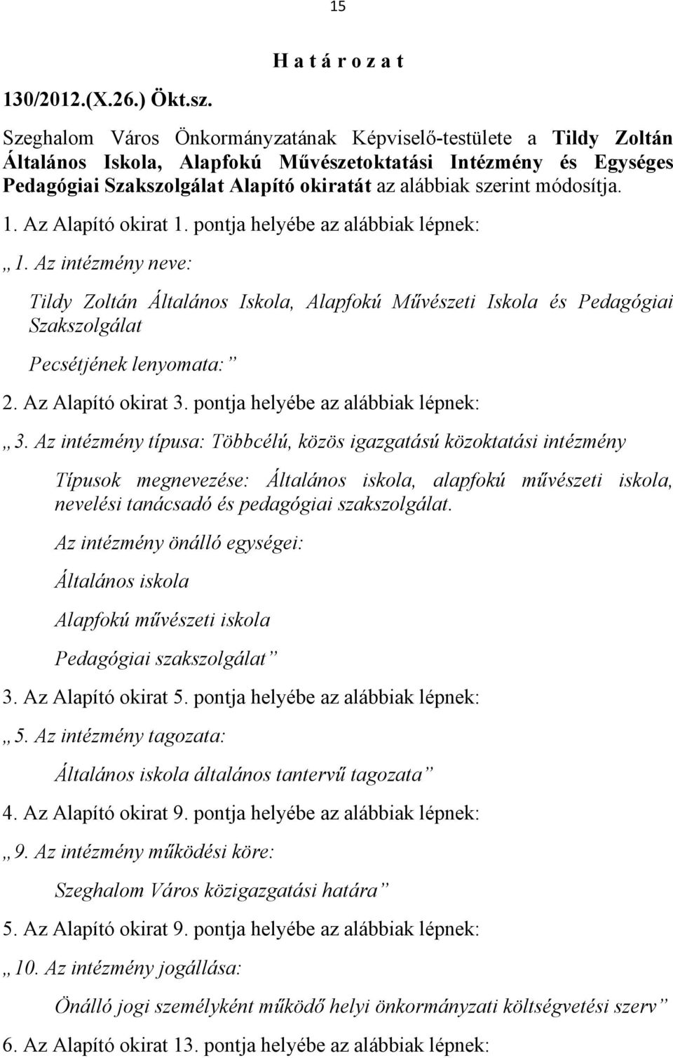 módosítja. 1. Az Alapító okirat 1. pontja helyébe az alábbiak lépnek: 1.