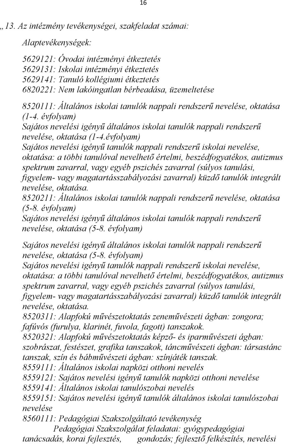 lakóingatlan bérbeadása, üzemeltetése 8520111: Általános iskolai tanulók nappali rendszerű nevelése, oktatása (1-4.