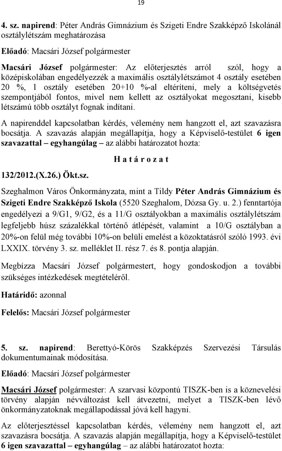 középiskolában engedélyezzék a maximális osztálylétszámot 4 osztály esetében 20 %, 1 osztály esetében 20+10 %-al eltéríteni, mely a költségvetés szempontjából fontos, mivel nem kellett az osztályokat