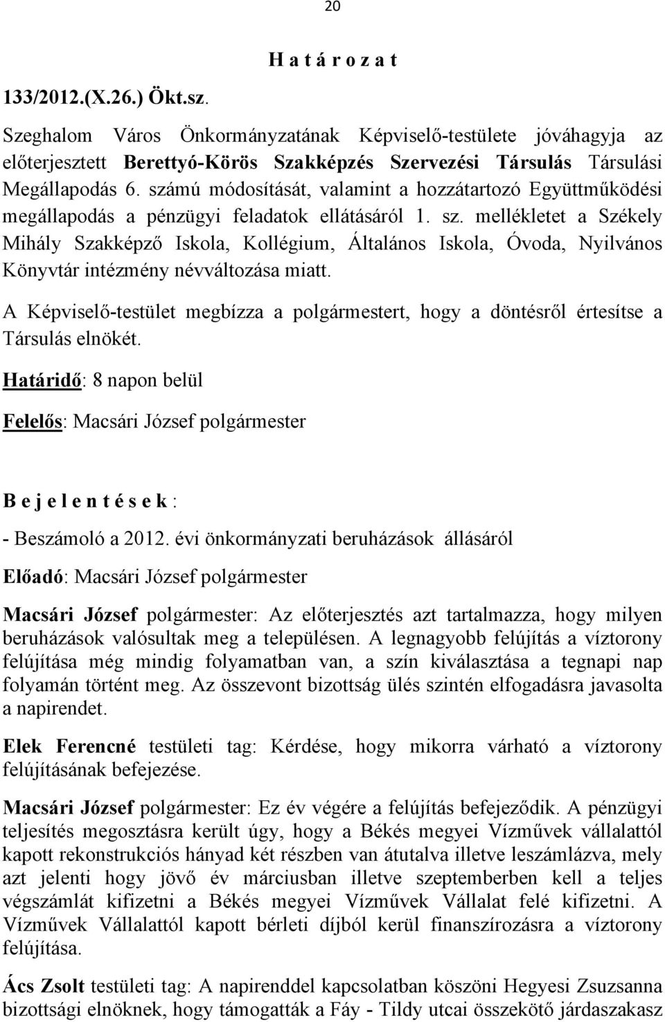 mellékletet a Székely Mihály Szakképző Iskola, Kollégium, Általános Iskola, Óvoda, Nyilvános Könyvtár intézmény névváltozása miatt.