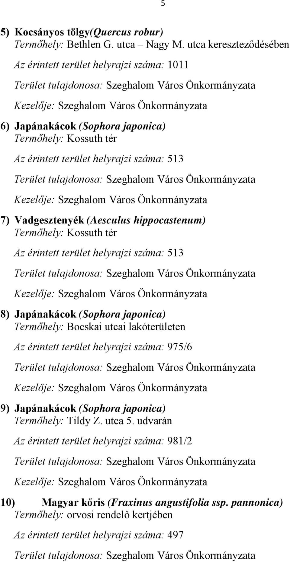 Termőhely: Kossuth tér Az érintett terület helyrajzi száma: 513 Terület tulajdonosa: Szeghalom Város Önkormányzata Kezelője: Szeghalom Város Önkormányzata 7) Vadgesztenyék (Aesculus hippocastenum)