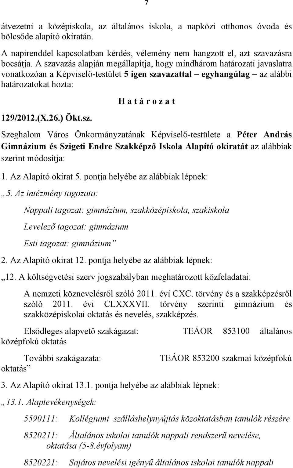 Az Alapító okirat 5. pontja helyébe az alábbiak lépnek: 5. Az intézmény tagozata: Nappali tagozat: gimnázium, szakközépiskola, szakiskola Levelező tagozat: gimnázium Esti tagozat: gimnázium 2.