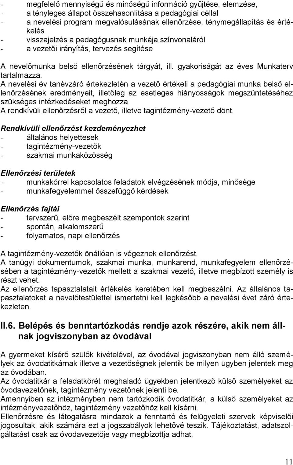 A nevelési év tanévzáró értekezletén a vezető értékeli a pedagógiai munka belső ellenőrzésének eredményeit, illetőleg az esetleges hiányosságok megszüntetéséhez szükséges intézkedéseket meghozza.