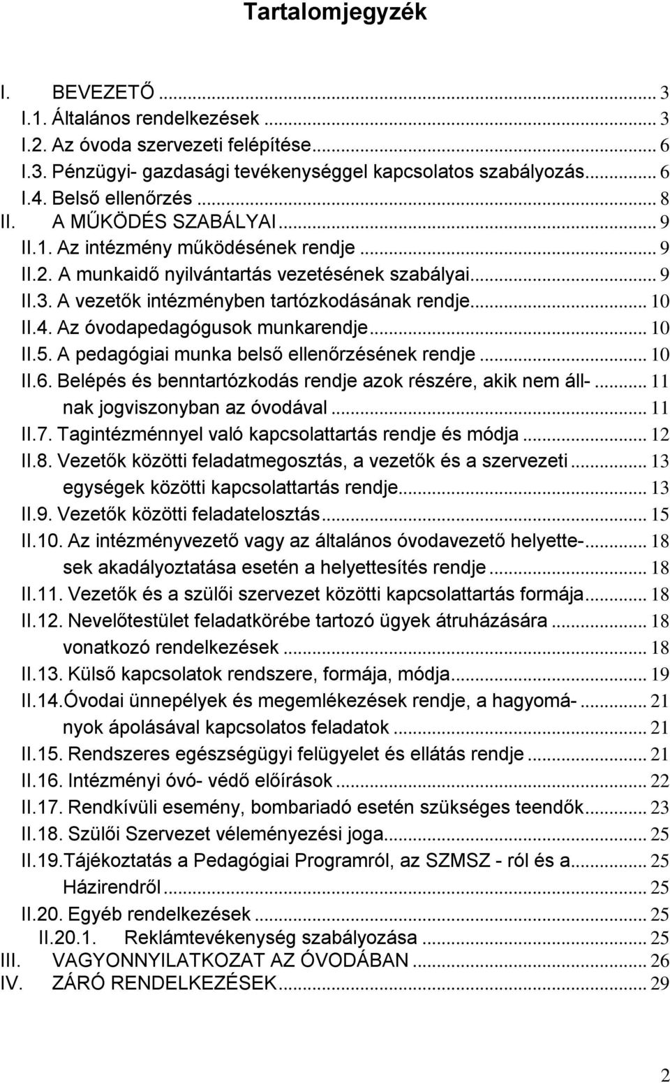 Az óvodapedagógusok munkarendje... 10 II.5. A pedagógiai munka belső ellenőrzésének rendje... 10 II.6. Belépés és benntartózkodás rendje azok részére, akik nem áll-... 11 nak jogviszonyban az óvodával.