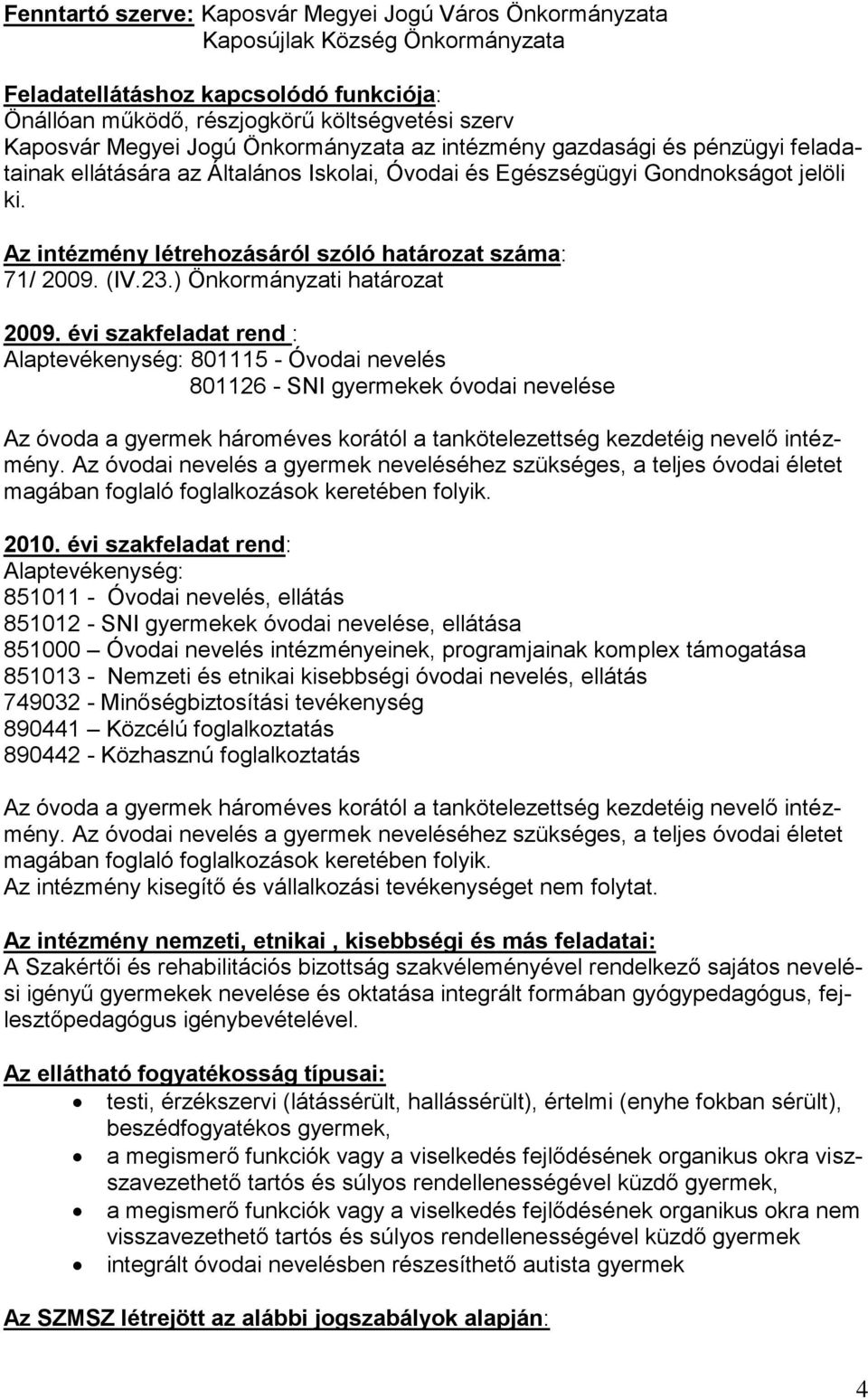 Az intézmény létrehozásáról szóló határozat száma: 71/ 2009. (IV.23.) Önkormányzati határozat 2009.