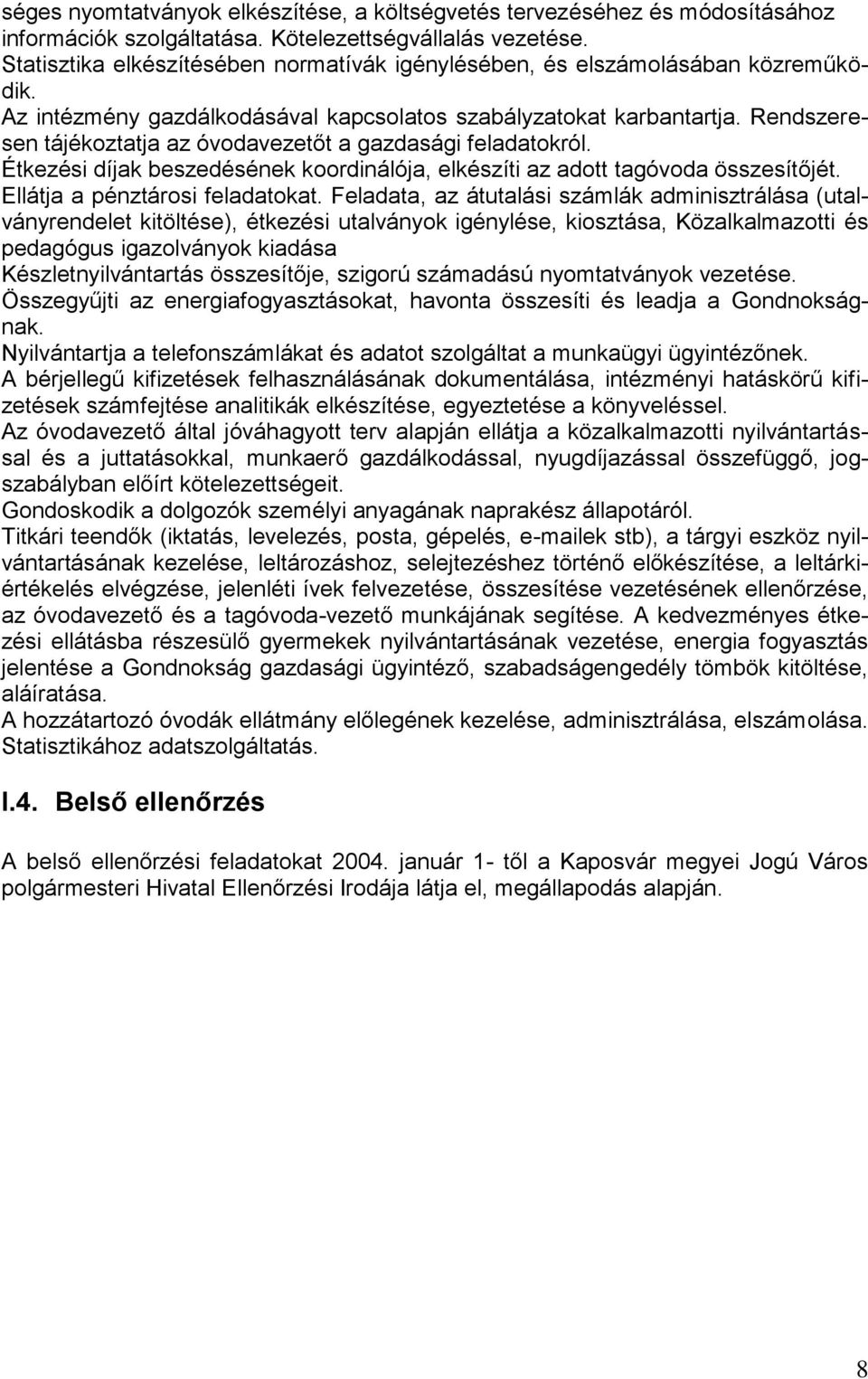 Rendszeresen tájékoztatja az óvodavezetőt a gazdasági feladatokról. Étkezési díjak beszedésének koordinálója, elkészíti az adott tagóvoda összesítőjét. Ellátja a pénztárosi feladatokat.