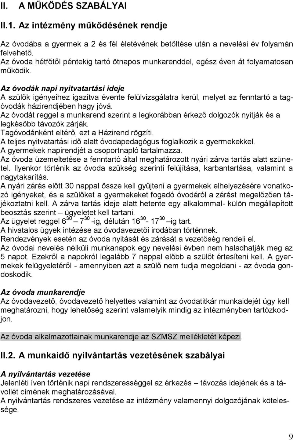 Az óvodák napi nyitvatartási ideje A szülők igényeihez igazítva évente felülvizsgálatra kerül, melyet az fenntartó a tagóvodák házirendjében hagy jóvá.