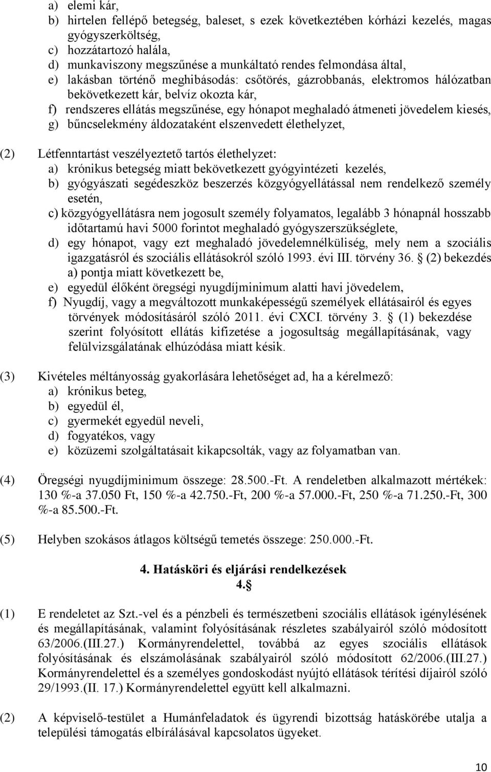 kiesés, g) bűncselekmény áldozataként elszenvedett élethelyzet, (2) Létfenntartást veszélyeztető tartós élethelyzet: a) krónikus betegség miatt bekövetkezett gyógyintézeti kezelés, b) gyógyászati