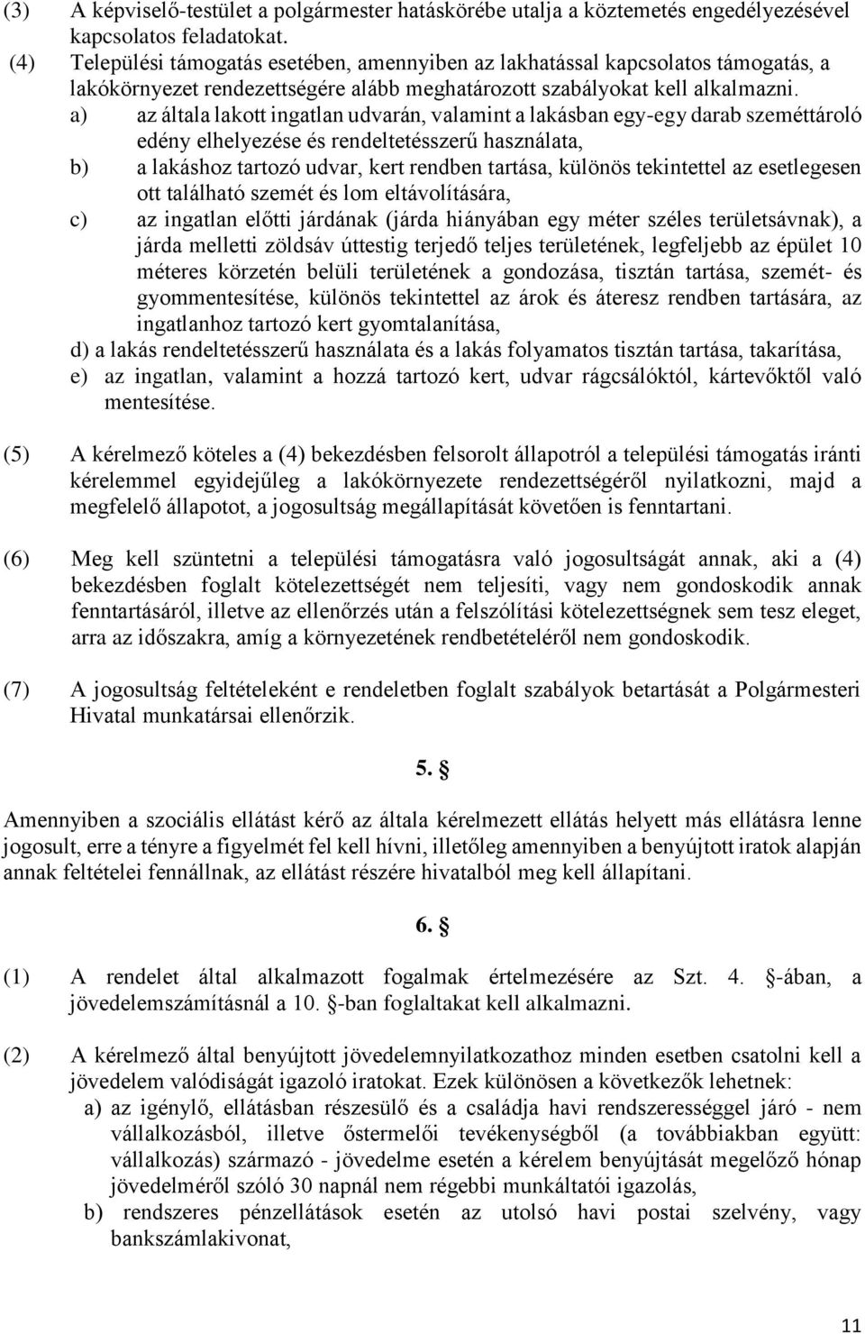 a) az általa lakott ingatlan udvarán, valamint a lakásban egy-egy darab szeméttároló edény elhelyezése és rendeltetésszerű használata, b) a lakáshoz tartozó udvar, kert rendben tartása, különös