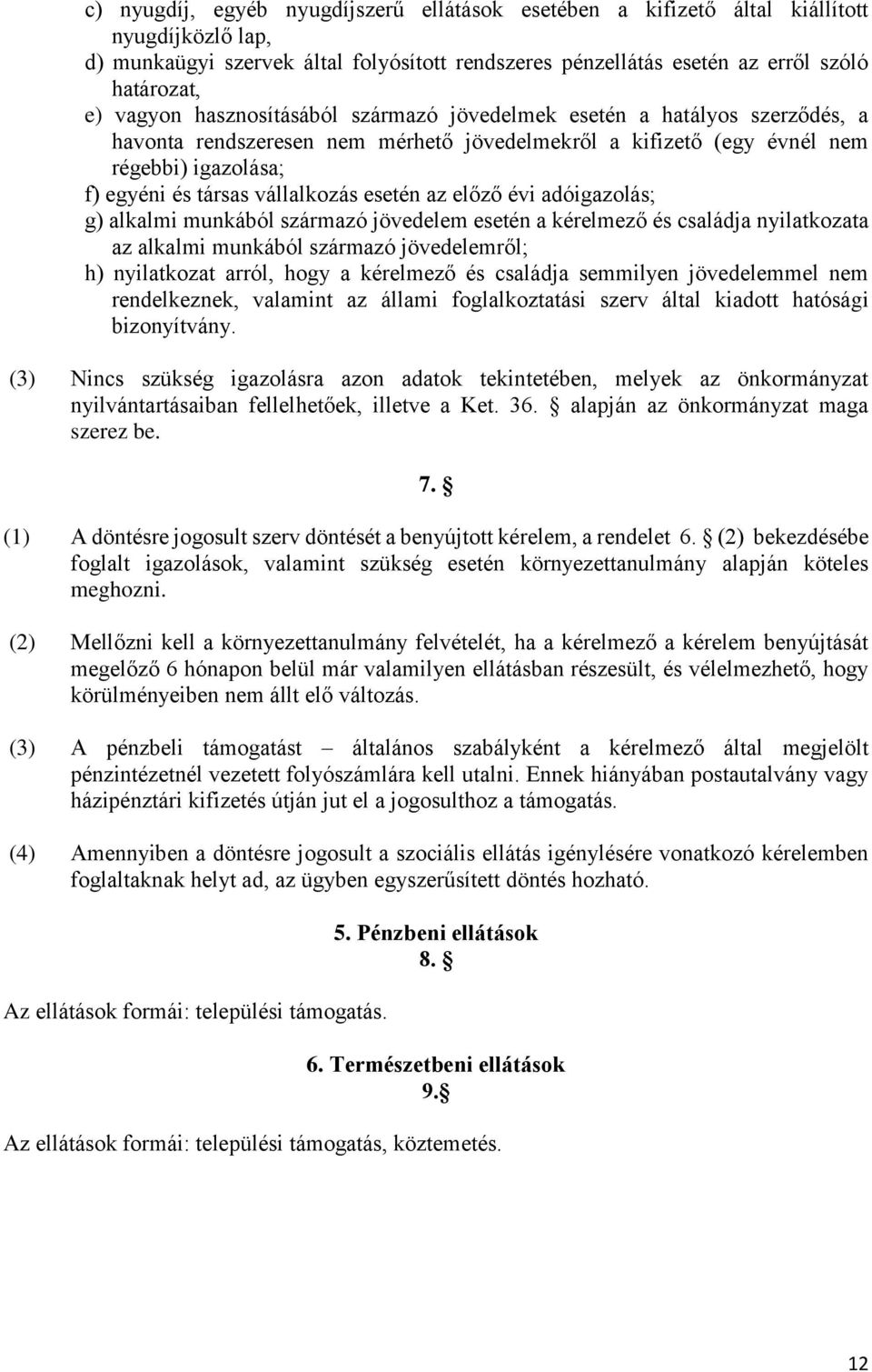 esetén az előző évi adóigazolás; g) alkalmi munkából származó jövedelem esetén a kérelmező és családja nyilatkozata az alkalmi munkából származó jövedelemről; h) nyilatkozat arról, hogy a kérelmező