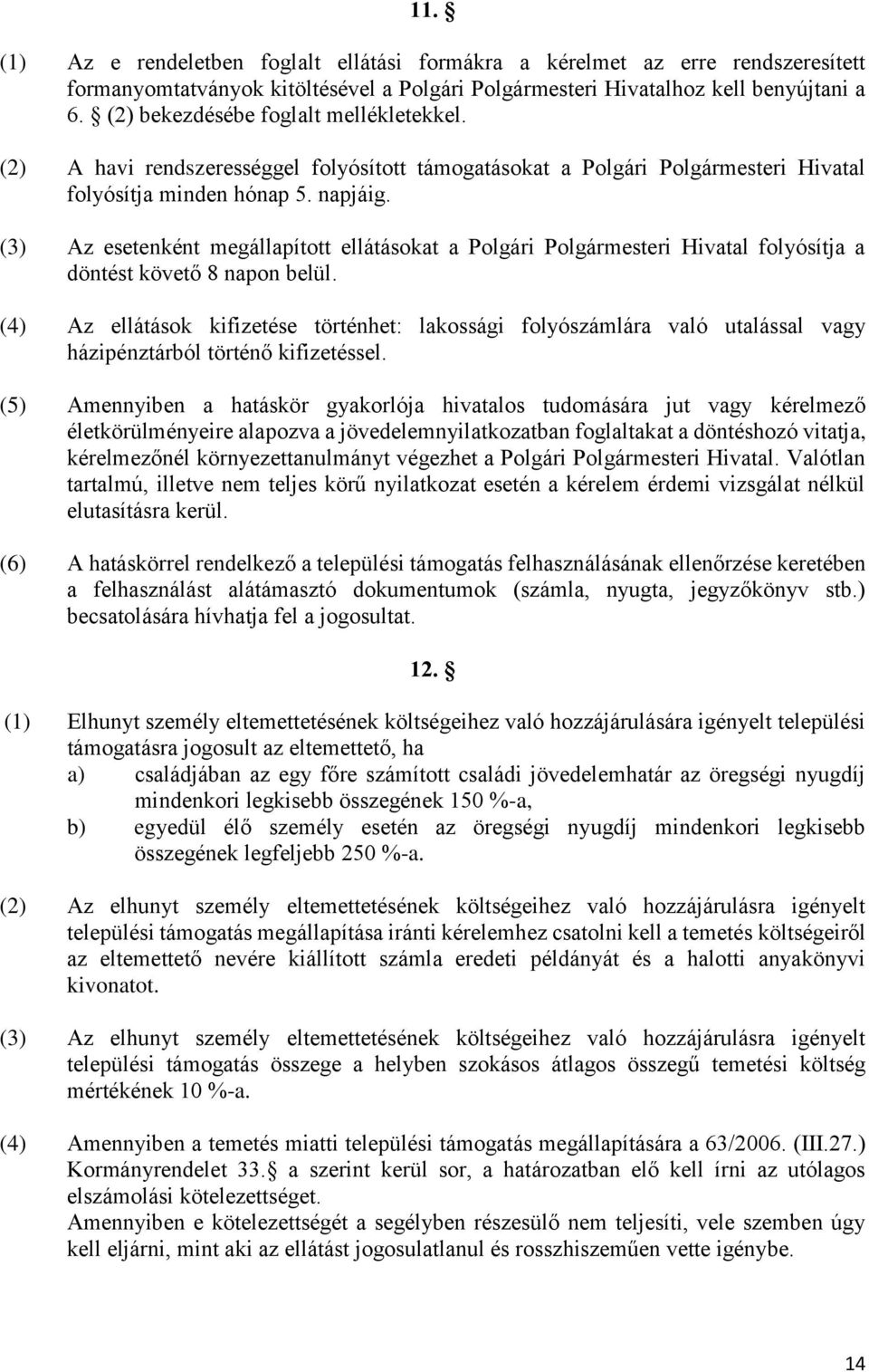 (3) Az esetenként megállapított ellátásokat a Polgári Polgármesteri Hivatal folyósítja a döntést követő 8 napon belül.