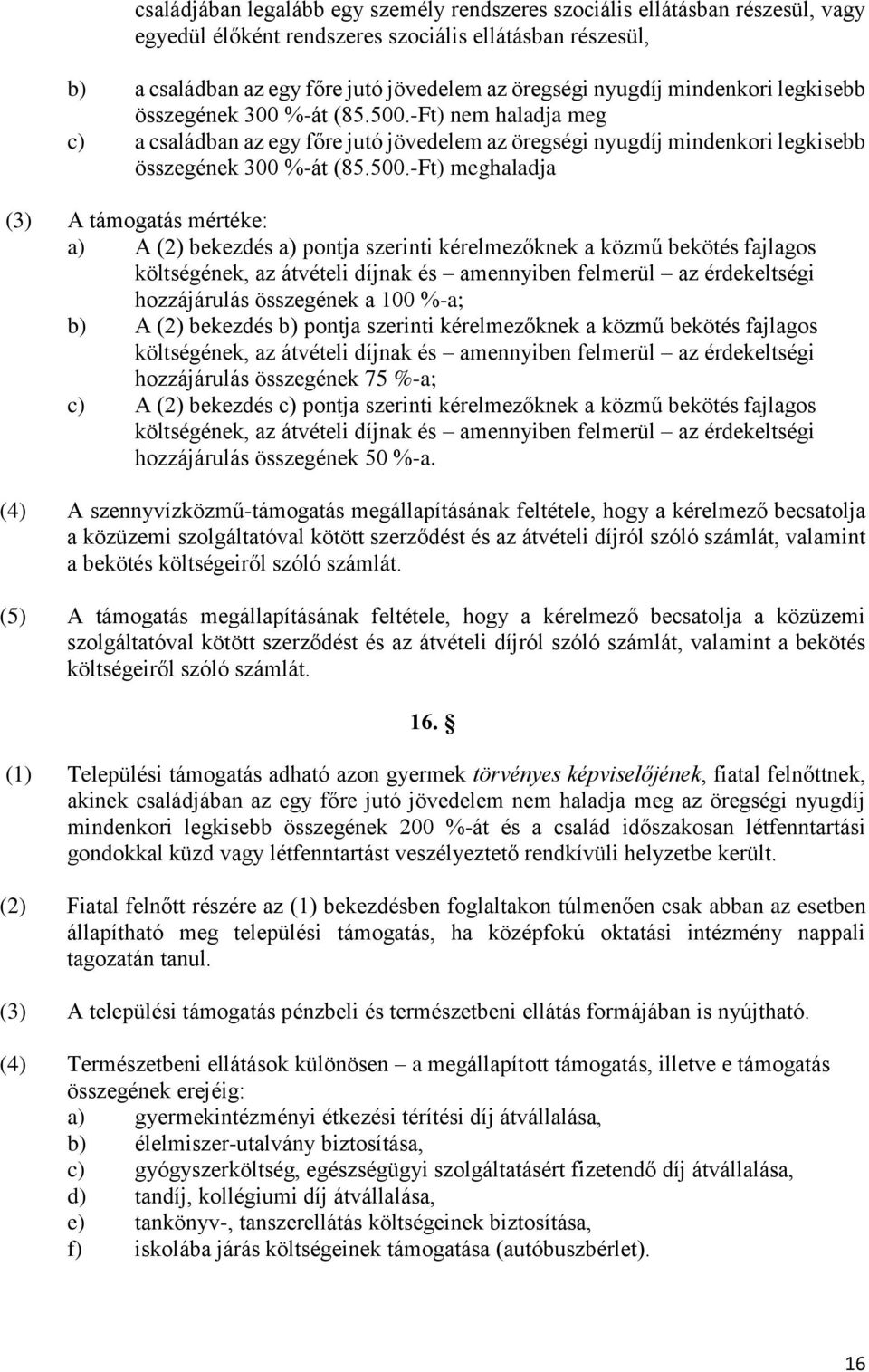 -Ft) nem haladja meg c) a családban az egy főre jutó jövedelem az öregségi nyugdíj -Ft) meghaladja (3) A támogatás mértéke: a) A (2) bekezdés a) pontja szerinti kérelmezőknek a közmű bekötés fajlagos