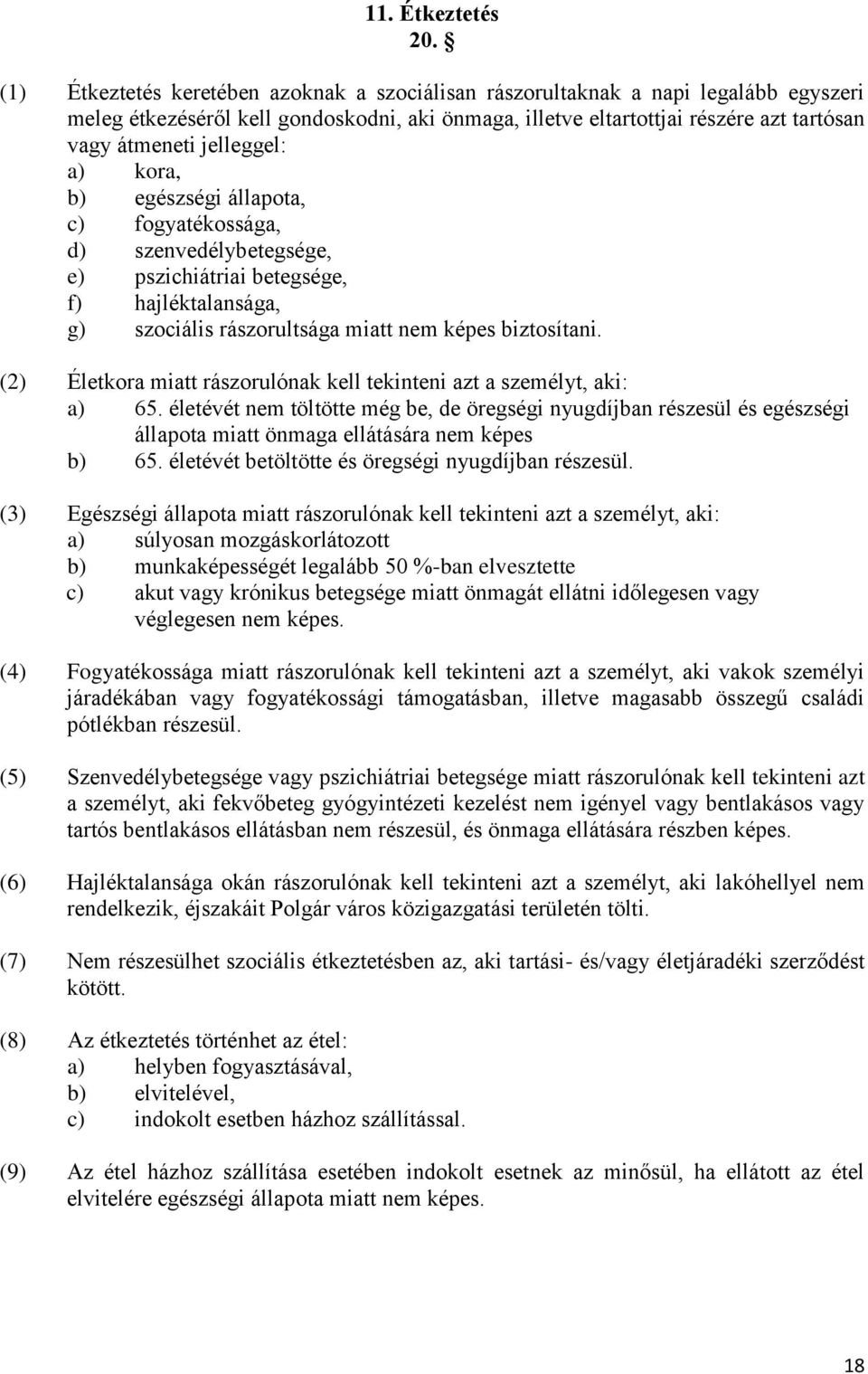 jelleggel: a) kora, b) egészségi állapota, c) fogyatékossága, d) szenvedélybetegsége, e) pszichiátriai betegsége, f) hajléktalansága, g) szociális rászorultsága miatt nem képes biztosítani.