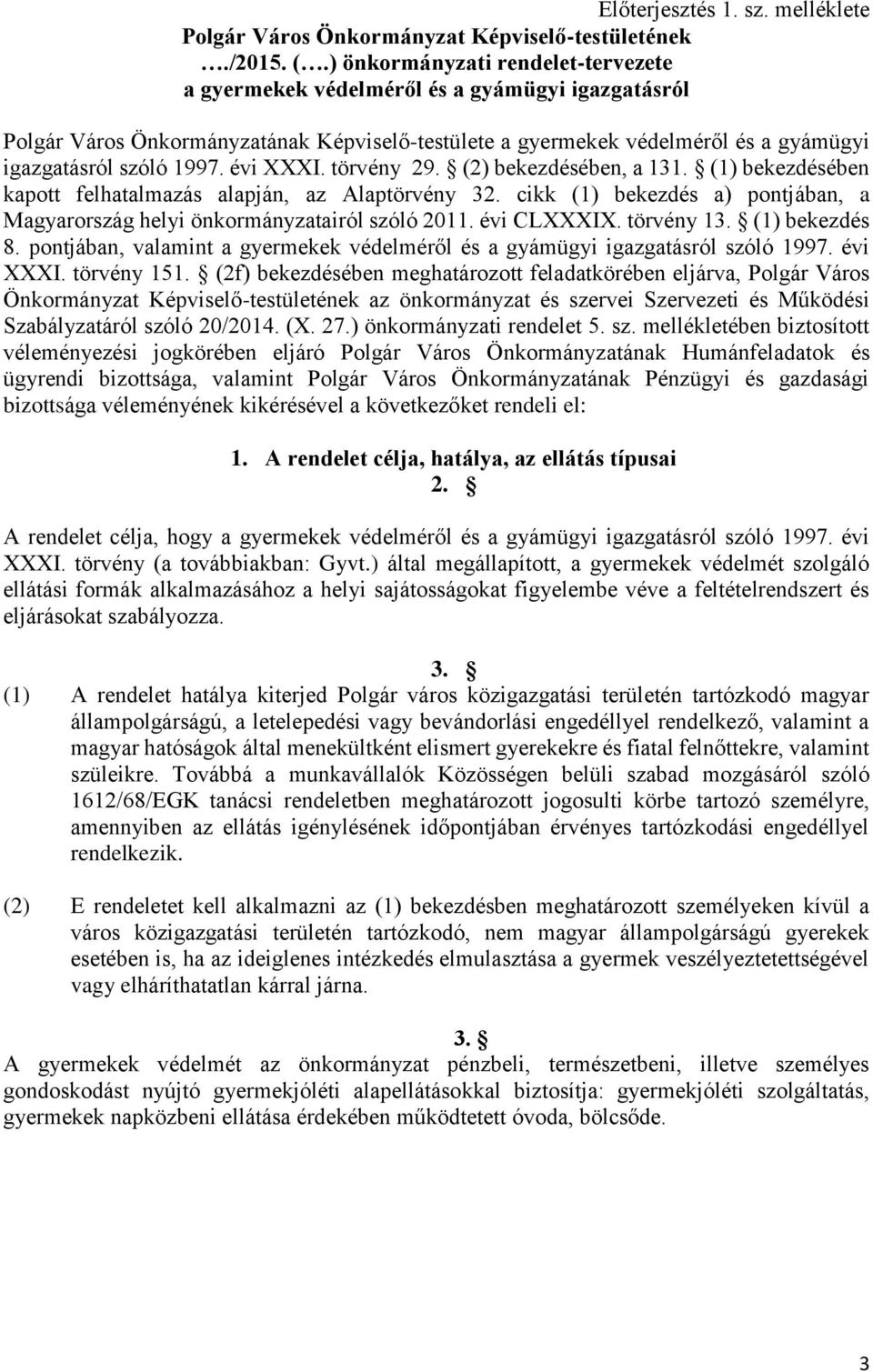 évi XXXI. törvény 29. (2) bekezdésében, a 131. (1) bekezdésében kapott felhatalmazás alapján, az Alaptörvény 32. cikk (1) bekezdés a) pontjában, a Magyarország helyi önkormányzatairól szóló 2011.