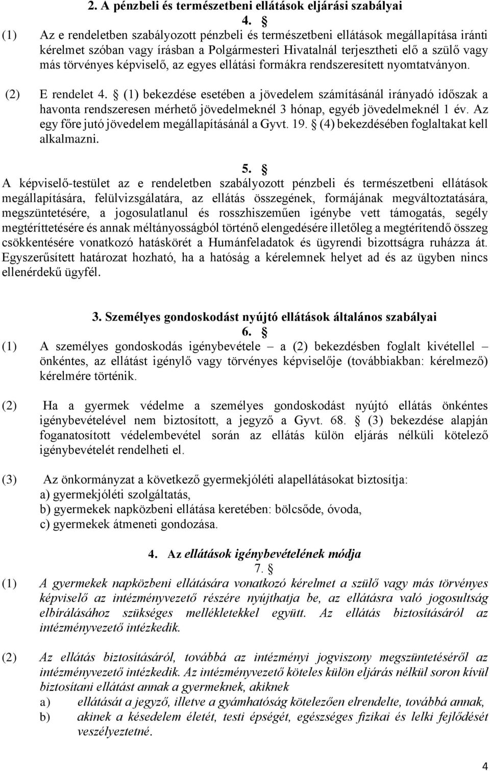 képviselő, az egyes ellátási formákra rendszeresített nyomtatványon. (2) E rendelet 4.