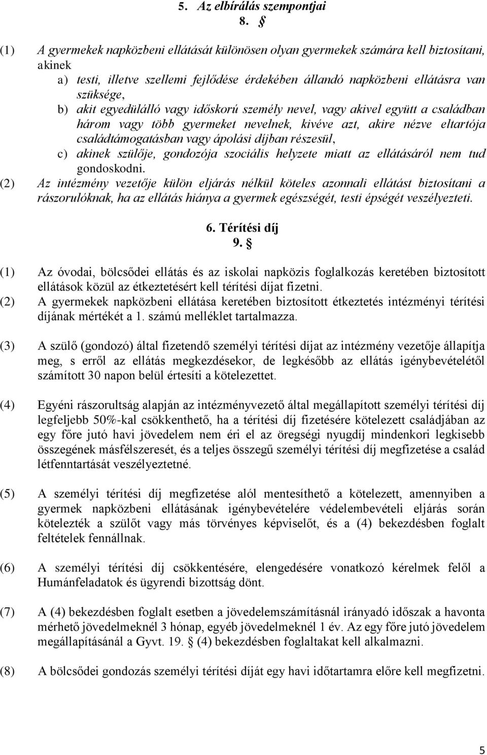 egyedülálló vagy időskorú személy nevel, vagy akivel együtt a családban három vagy több gyermeket nevelnek, kivéve azt, akire nézve eltartója családtámogatásban vagy ápolási díjban részesül, c)