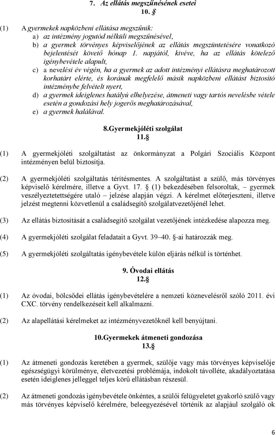 napjától, kivéve, ha az ellátás kötelező igénybevétele alapult, c) a nevelési év végén, ha a gyermek az adott intézményi ellátásra meghatározott korhatárt elérte, és korának megfelelő másik