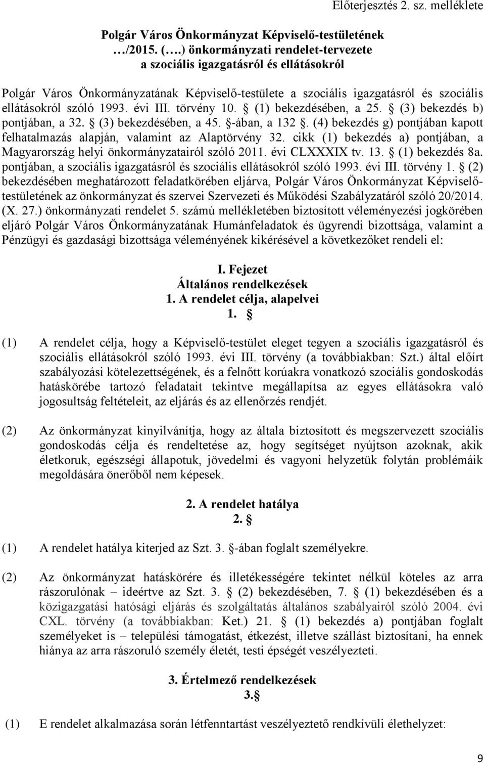 törvény 10. (1) bekezdésében, a 25. (3) bekezdés b) pontjában, a 32. (3) bekezdésében, a 45. -ában, a 132. (4) bekezdés g) pontjában kapott felhatalmazás alapján, valamint az Alaptörvény 32.